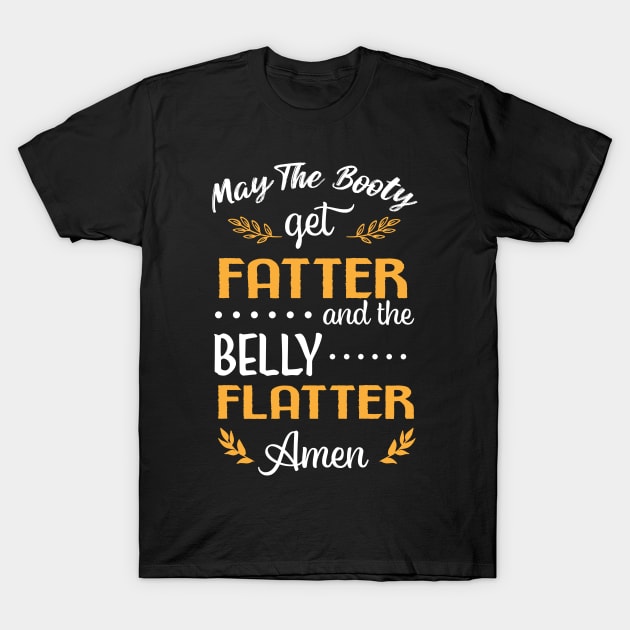 May The Booty Get Fatter and The Belly Flatter. Amen T-Shirt by Hifzhan Graphics